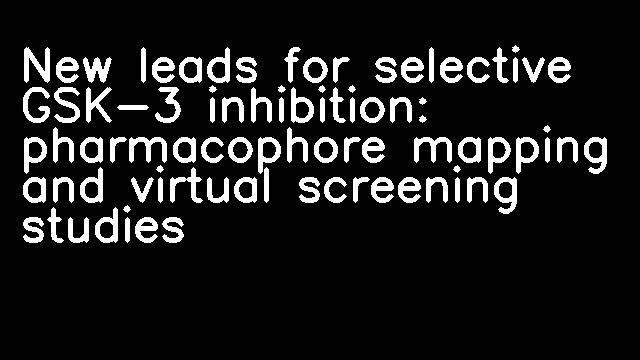 New leads for selective GSK-3 inhibition: pharmacophore mapping and virtual screening studies