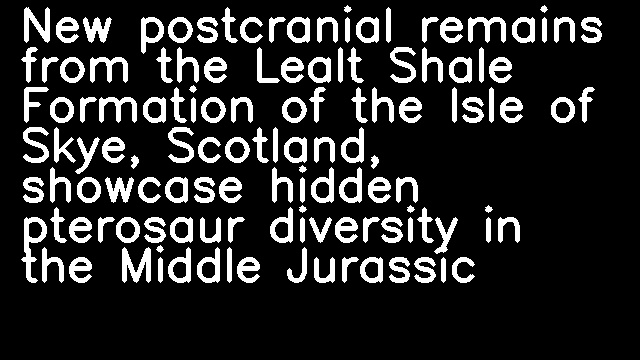 New postcranial remains from the Lealt Shale Formation of the Isle of Skye, Scotland, showcase hidden pterosaur diversity in the Middle Jurassic