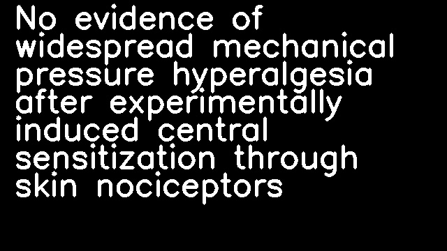 No evidence of widespread mechanical pressure hyperalgesia after experimentally induced central sensitization through skin nociceptors