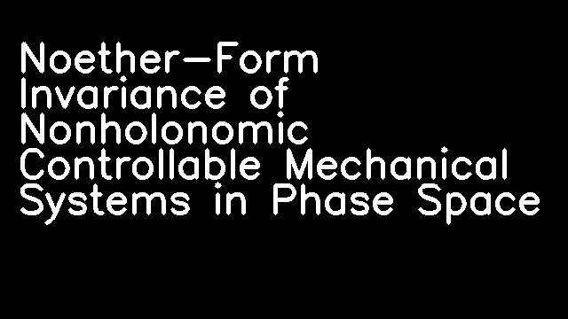 Noether-Form Invariance of Nonholonomic Controllable Mechanical Systems in Phase Space