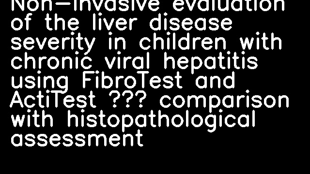 Non-invasive evaluation of the liver disease severity in children with chronic viral hepatitis using FibroTest and ActiTest – comparison with histopathological assessment