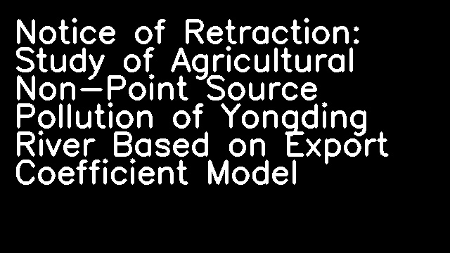 Notice of Retraction: Study of Agricultural Non-Point Source Pollution of Yongding River Based on Export Coefficient Model