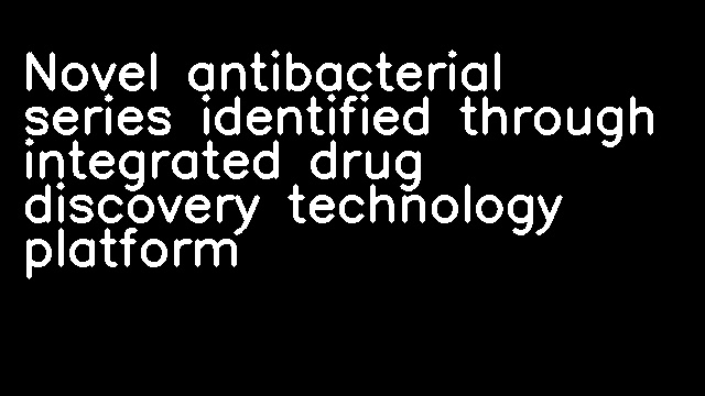 Novel antibacterial series identified through integrated drug discovery technology platform