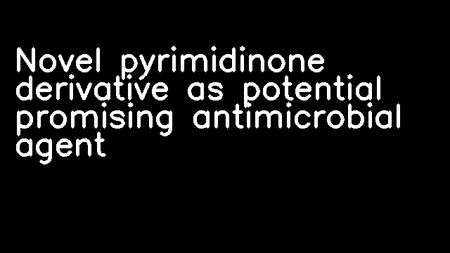 Novel pyrimidinone derivative as potential promising antimicrobial agent