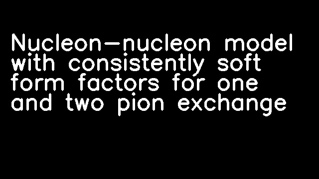 Nucleon-nucleon model with consistently soft form factors for one and two pion exchange