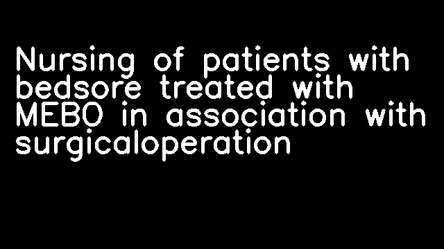 Nursing of patients with bedsore treated with MEBO in association with surgicaloperation