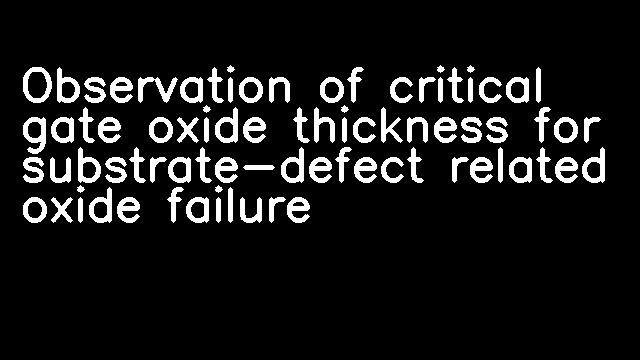 Observation of critical gate oxide thickness for substrate-defect related oxide failure