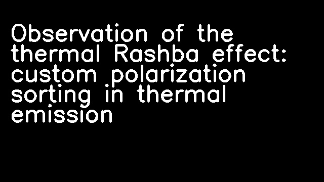 Observation of the thermal Rashba effect: custom polarization sorting in thermal emission