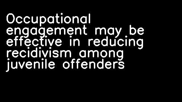 Occupational engagement may be effective in reducing recidivism among juvenile offenders