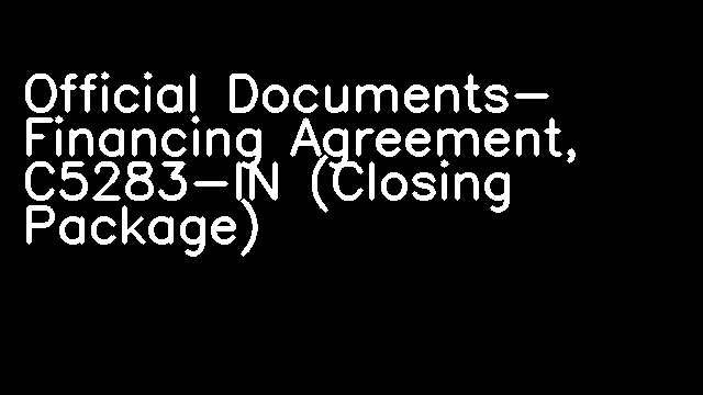 Official Documents- Financing Agreement, C5283-IN (Closing Package)