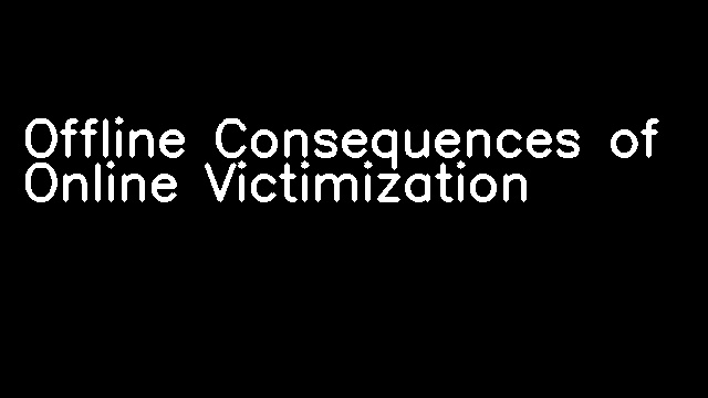 Offline Consequences of Online Victimization