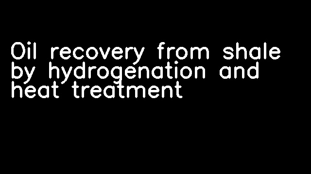 Oil recovery from shale by hydrogenation and heat treatment