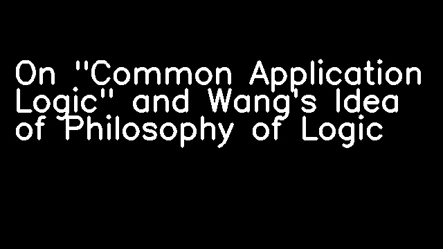 On "Common Application Logic" and Wang's Idea of Philosophy of Logic