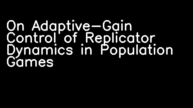 On Adaptive-Gain Control of Replicator Dynamics in Population Games