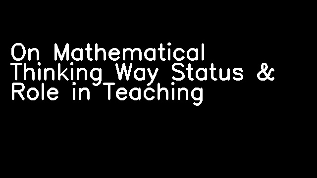 On Mathematical Thinking Way Status & Role in Teaching