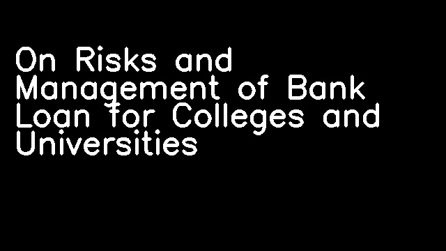 On Risks and Management of Bank Loan for Colleges and Universities