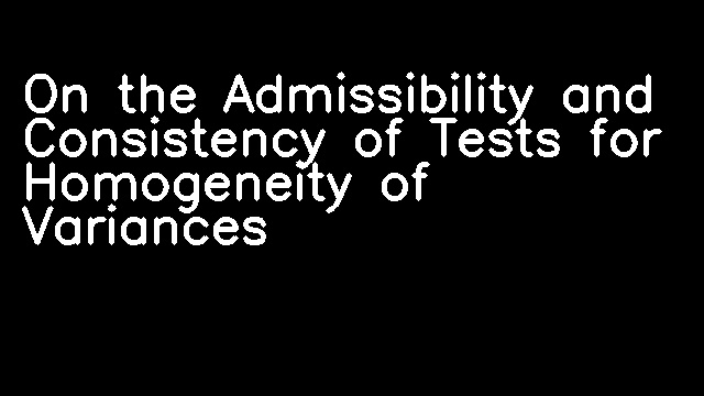 On the Admissibility and Consistency of Tests for Homogeneity of Variances