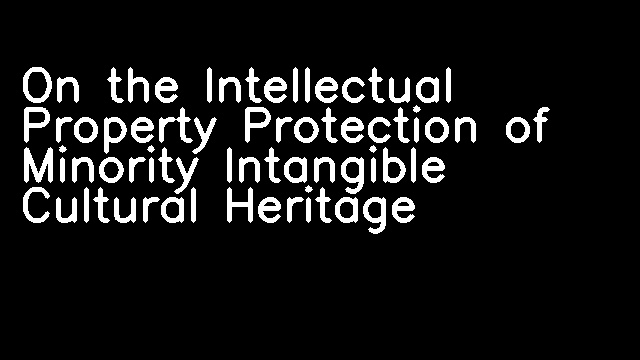 On the Intellectual Property Protection of Minority Intangible Cultural Heritage