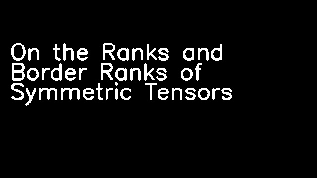 On the Ranks and Border Ranks of Symmetric Tensors