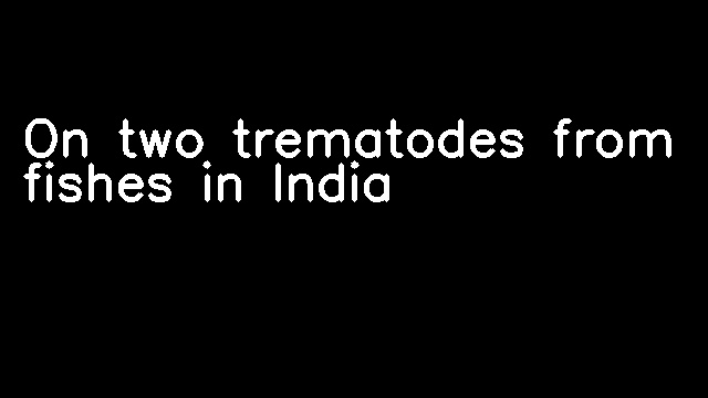 On two trematodes from fishes in India