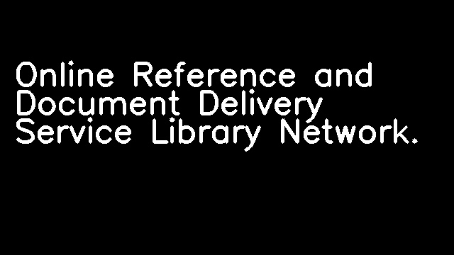 Online Reference and Document Delivery Service Library Network.