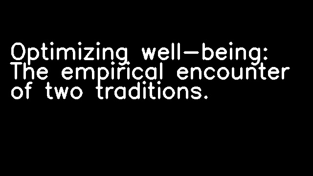 Optimizing well-being: The empirical encounter of two traditions.