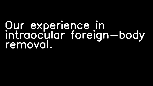 Our experience in intraocular foreign-body removal.