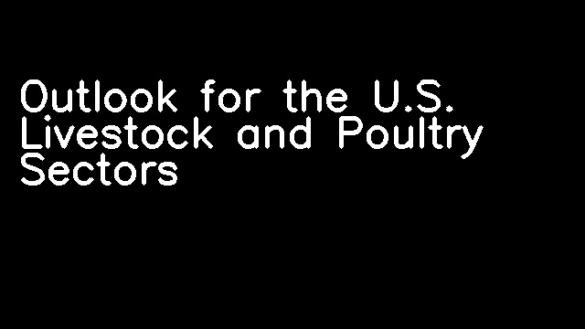 Outlook for the U.S. Livestock and Poultry Sectors