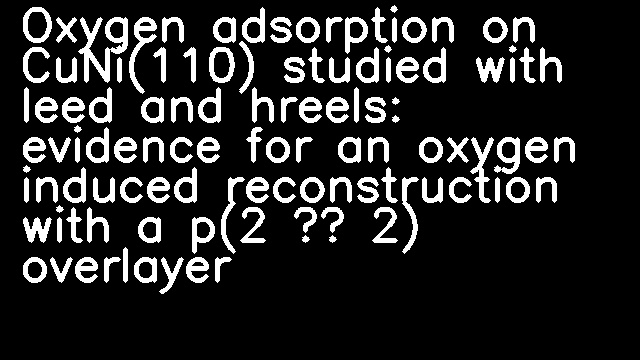 Oxygen adsorption on CuNi(110) studied with leed and hreels: evidence for an oxygen induced reconstruction with a p(2 × 2) overlayer