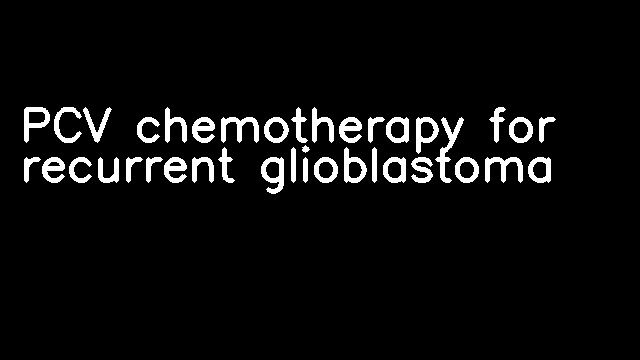 PCV chemotherapy for recurrent glioblastoma