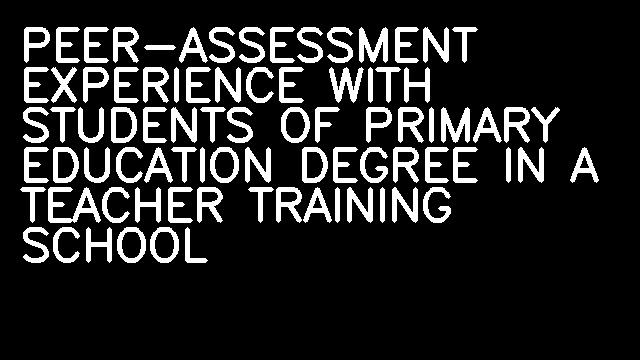 PEER-ASSESSMENT EXPERIENCE WITH STUDENTS OF PRIMARY EDUCATION DEGREE IN A TEACHER TRAINING SCHOOL