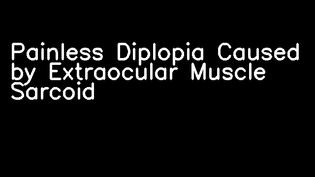 Painless Diplopia Caused by Extraocular Muscle Sarcoid