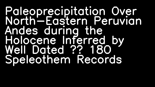 Paleoprecipitation Over North-Eastern Peruvian Andes during the Holocene Inferred by Well Dated δ 18O Speleothem Records