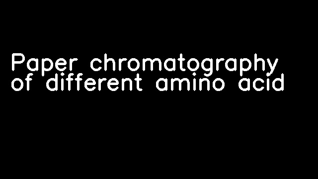 Paper chromatography of different amino acid