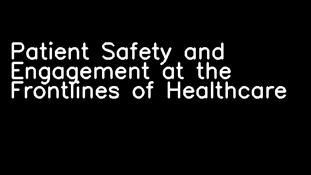 Patient Safety and Engagement at the Frontlines of Healthcare