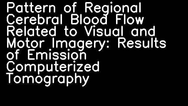 Pattern of Regional Cerebral Blood Flow Related to Visual and Motor Imagery: Results of Emission Computerized Tomography