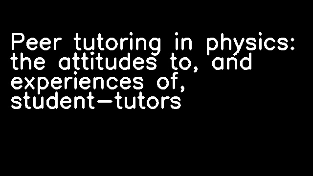 Peer tutoring in physics: the attitudes to, and experiences of, student-tutors