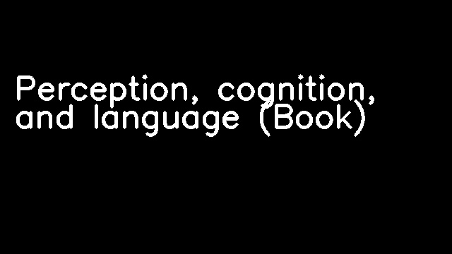 Perception, cognition, and language (Book)