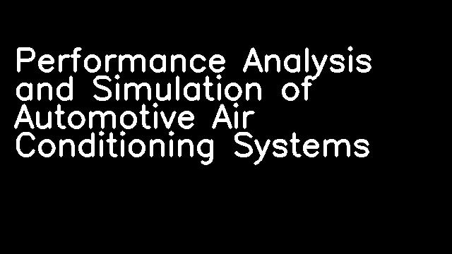 Performance Analysis and Simulation of Automotive Air Conditioning Systems