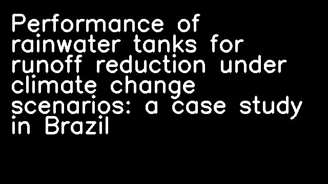 Performance of rainwater tanks for runoff reduction under climate change scenarios: a case study in Brazil