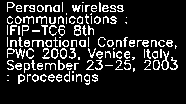 Personal wireless communications : IFIP-TC6 8th International Conference, PWC 2003, Venice, Italy, September 23-25, 2003 : proceedings