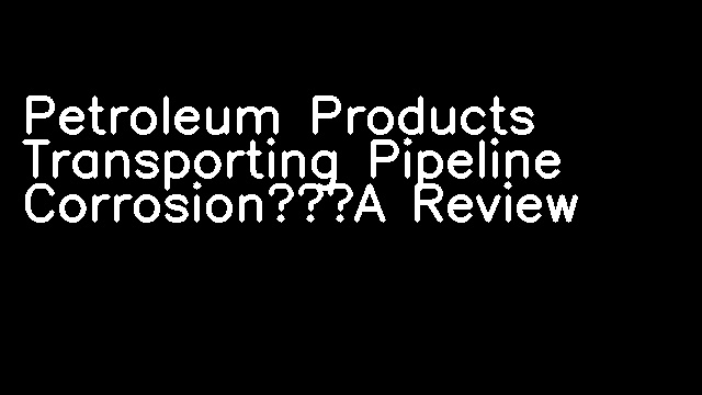 Petroleum Products Transporting Pipeline Corrosion—A Review