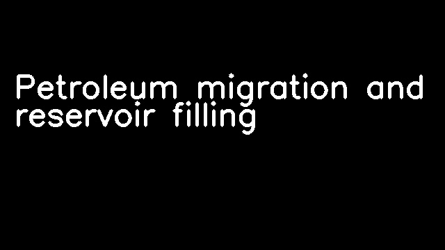 Petroleum migration and reservoir filling