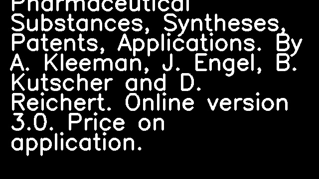 Pharmaceutical Substances, Syntheses, Patents, Applications. By A. Kleeman, J. Engel, B. Kutscher and D. Reichert. Online version 3.0. Price on application.