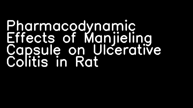 Pharmacodynamic Effects of Manjieling Capsule on Ulcerative Colitis in Rat