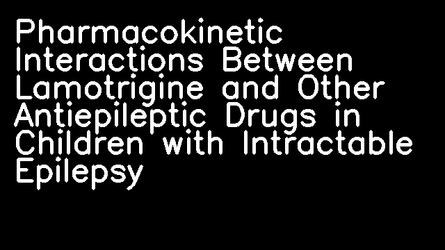 Pharmacokinetic Interactions Between Lamotrigine and Other Antiepileptic Drugs in Children with Intractable Epilepsy