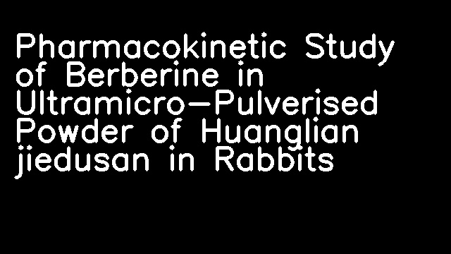 Pharmacokinetic Study of Berberine in Ultramicro-Pulverised Powder of Huanglian jiedusan in Rabbits