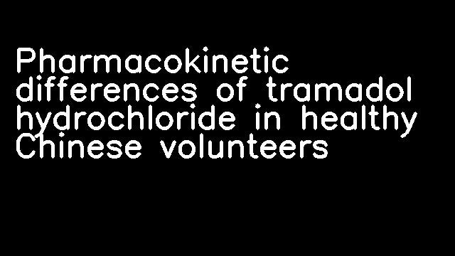 Pharmacokinetic differences of tramadol hydrochloride in healthy Chinese volunteers