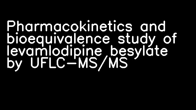 Pharmacokinetics and bioequivalence study of levamlodipine besylate by UFLC-MS/MS