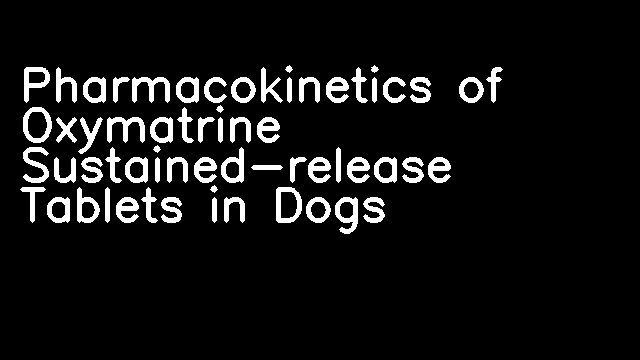 Pharmacokinetics of Oxymatrine Sustained-release Tablets in Dogs